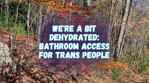 We're a bit dehydrated: bathroom access for trans people