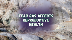 Tear gas affects reproductive health & menstrual cycle