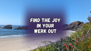 Find the joy in your workout, with a photo of the beach with sand, water, rocks, and plants