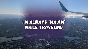 I'm always "ma'am" while traveling, with a photo taken out the window of a plane with trees, roads, and lakes below