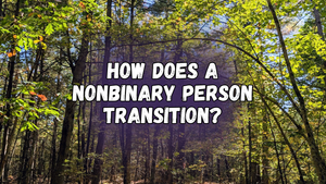 How does a nonbinary person transition, with green leafy trees and trunks in the background
