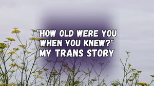 How old were you when you knew - my trans story - with yellow fennel flowers against gray sky in the background
